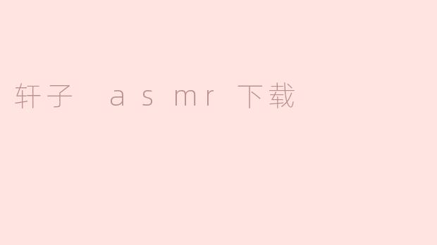 轩子 asmr下载